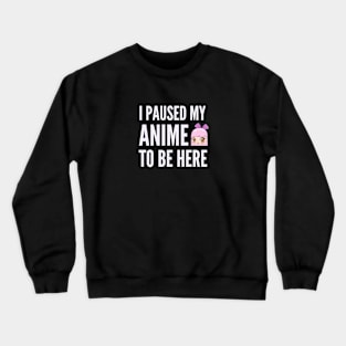 I pause my anime to be here , Cute Kawaii Anime Manga Crewneck Sweatshirt